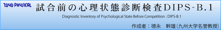 試合前の心理状態診断検査DIPS-B.1 Diagnostic Inventory of Psychological State Before Competition : DIPS-B.1 作成者 : 徳永 幹雄(九州大学名誉教授)